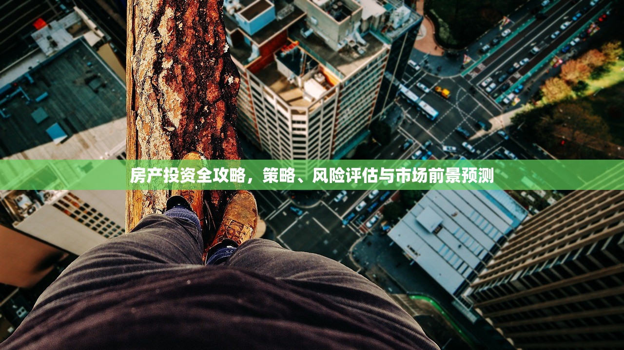 房产投资全攻略，策略、风险评估与市场前景预测