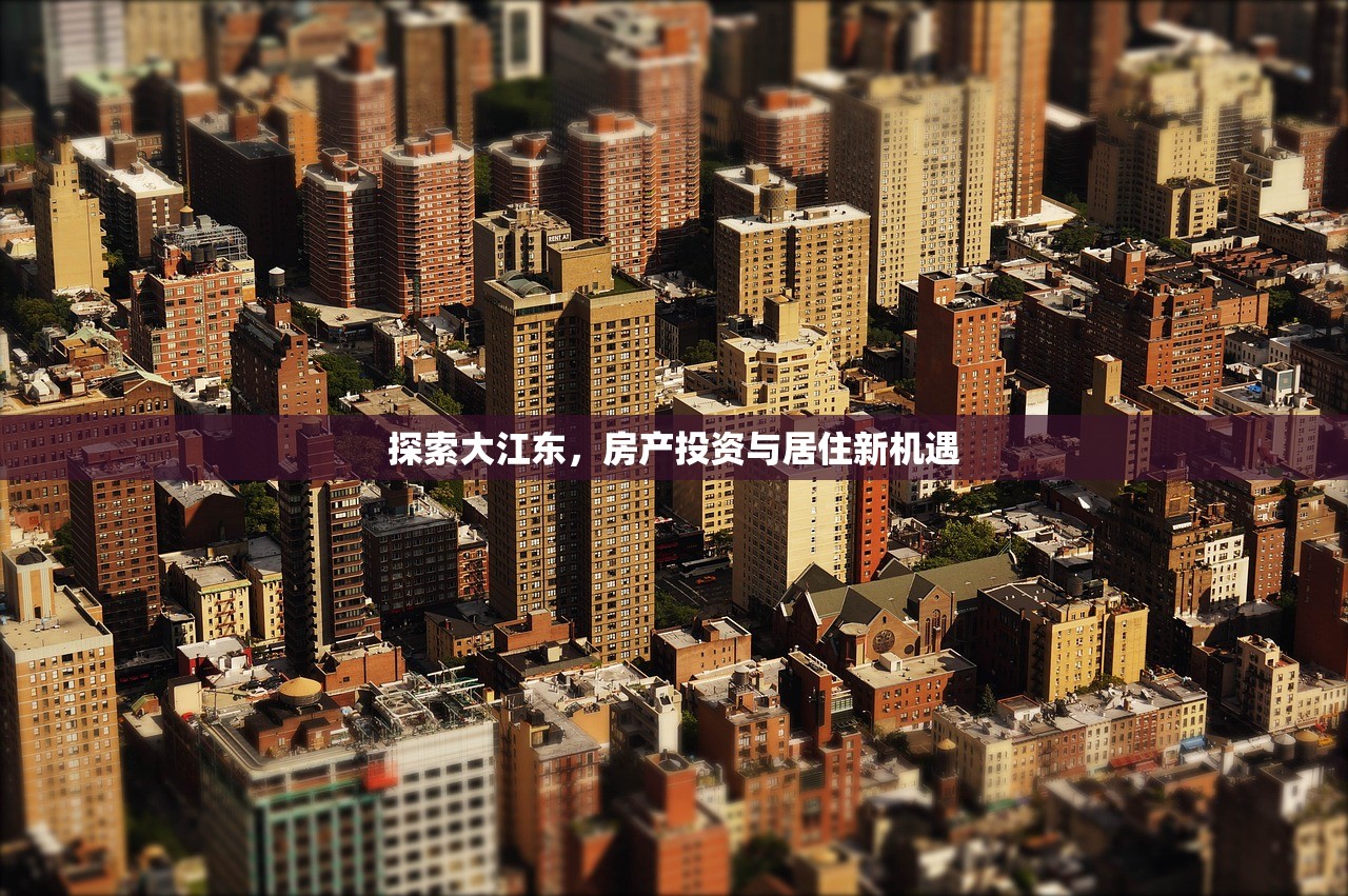 探索大江东，房产投资与居住新机遇