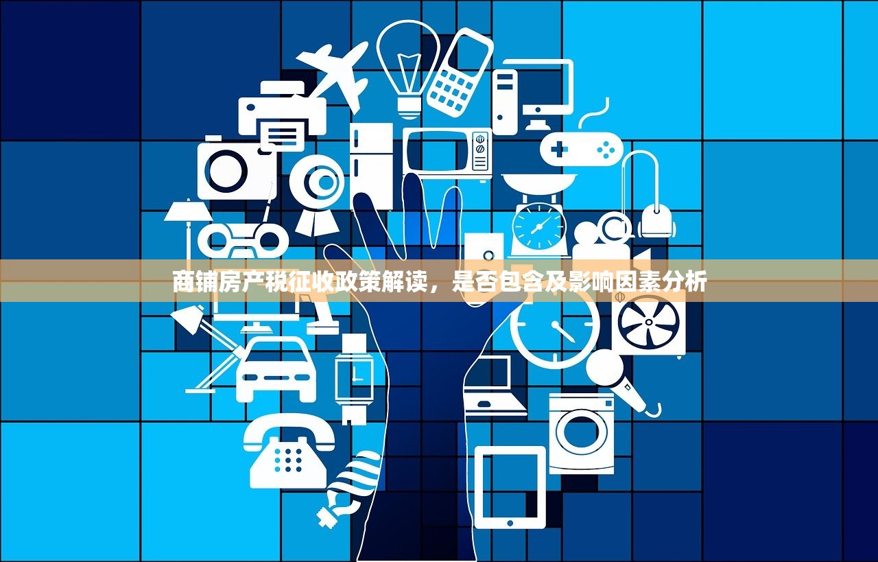 商铺房产税征收政策解读，是否包含及影响因素分析