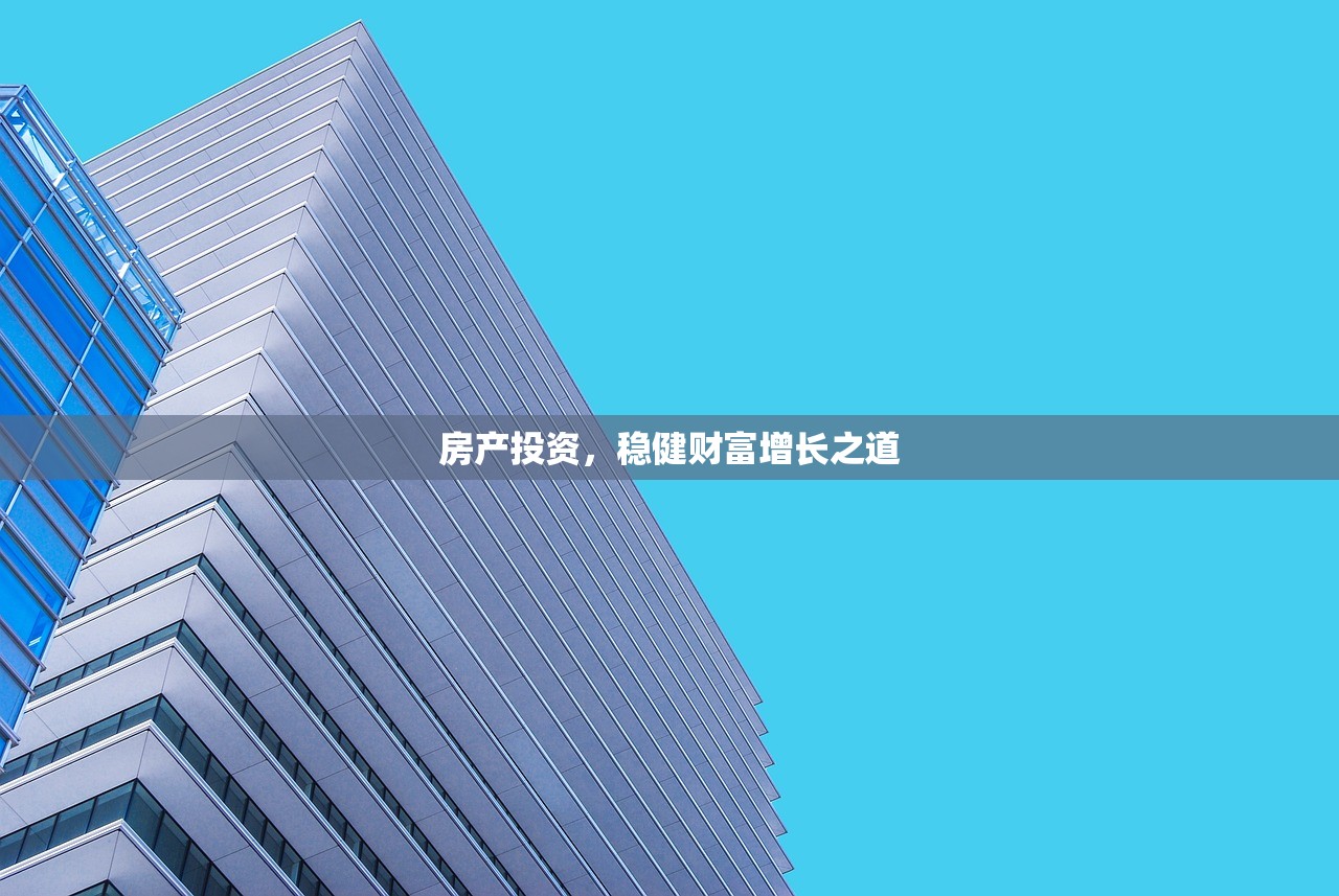房产投资，稳健财富增长之道
