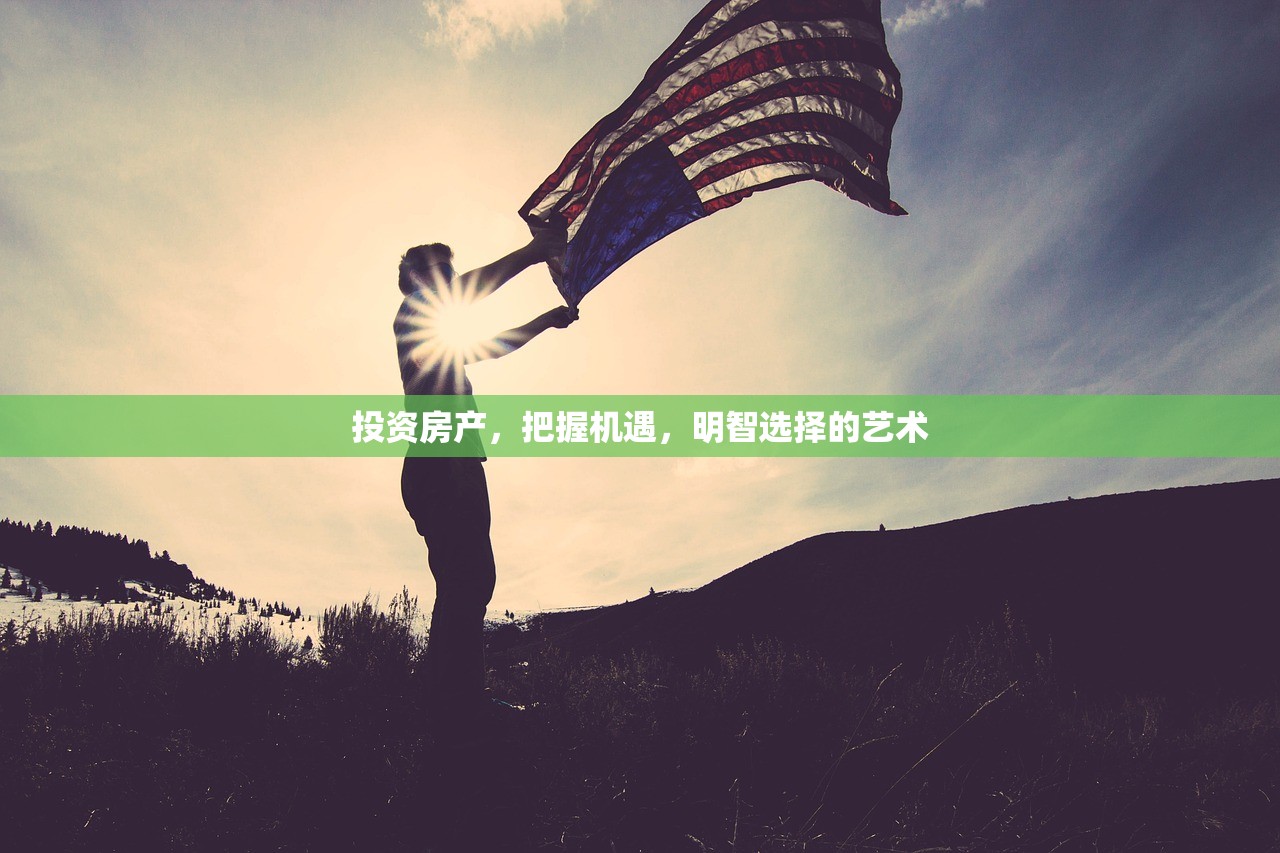 投资房产，把握机遇，明智选择的艺术