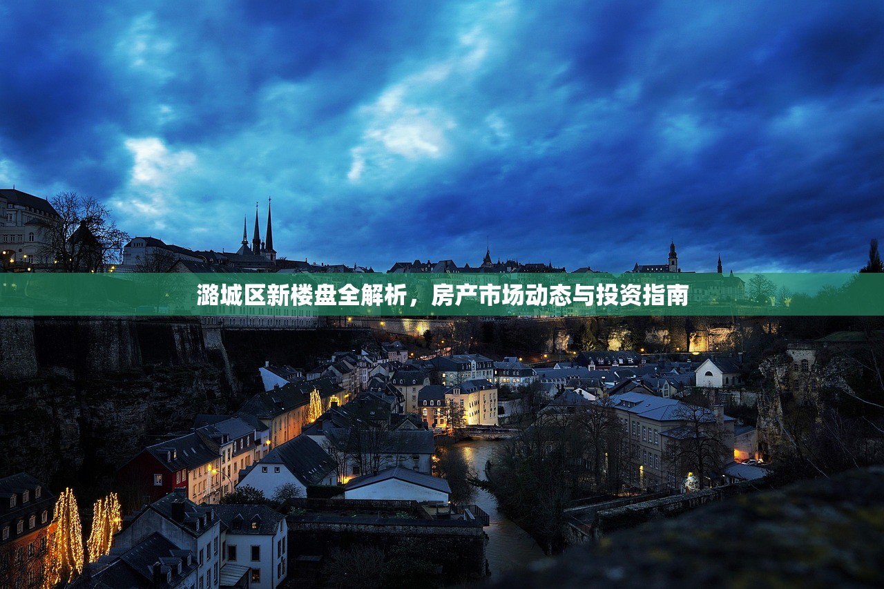 潞城区新楼盘全解析，房产市场动态与投资指南