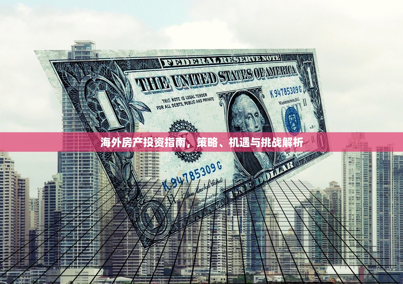 海外房产投资指南，策略、机遇与挑战解析