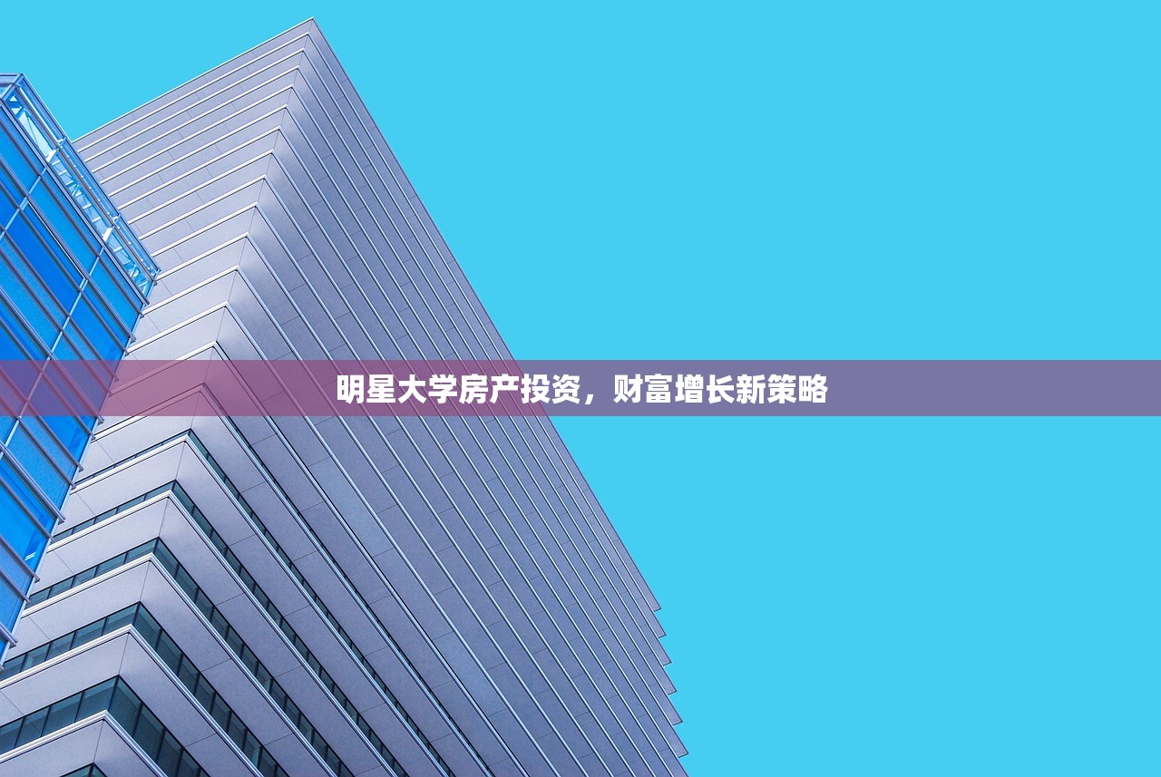 明星大学房产投资，财富增长新策略