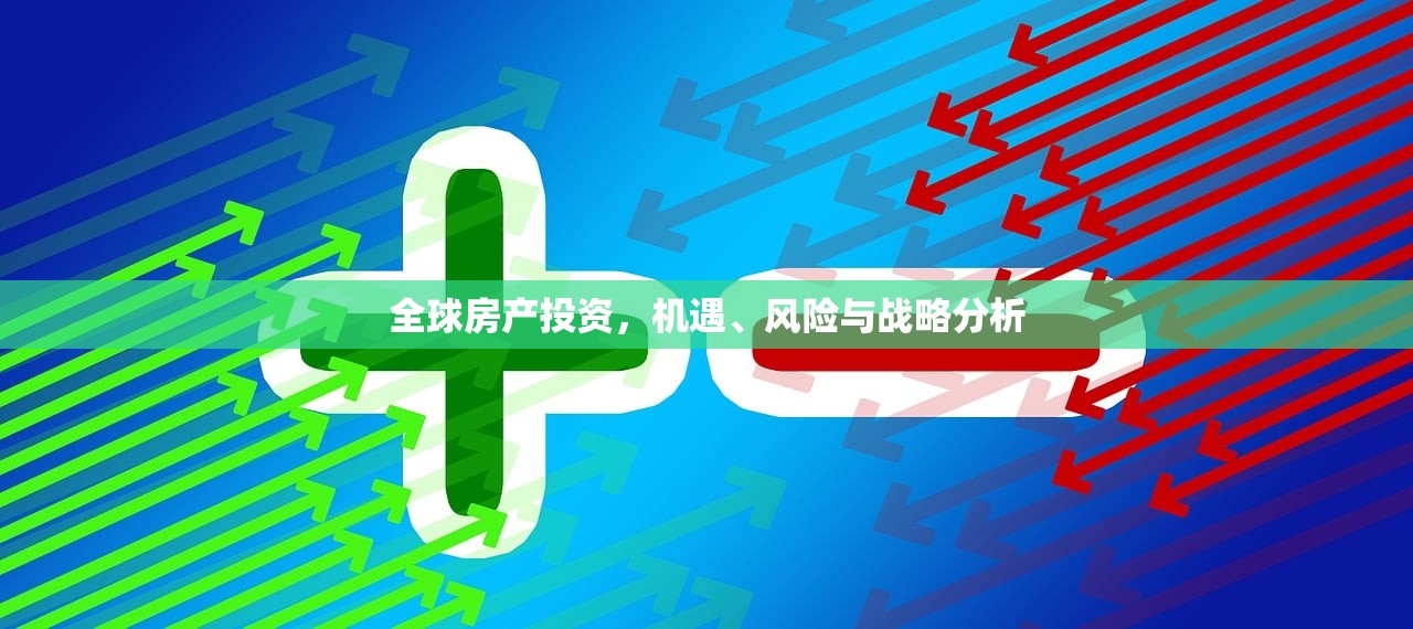 全球房产投资，机遇、风险与战略分析