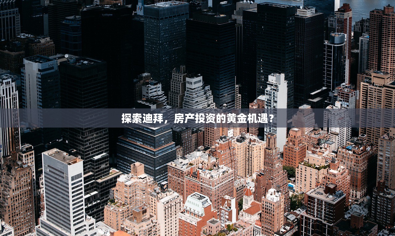 探索迪拜，房产投资的黄金机遇？