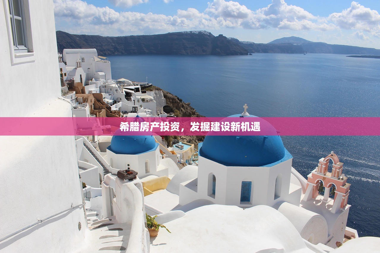 希腊房产投资，发掘建设新机遇