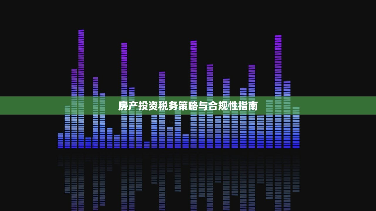 房产投资税务策略与合规性指南