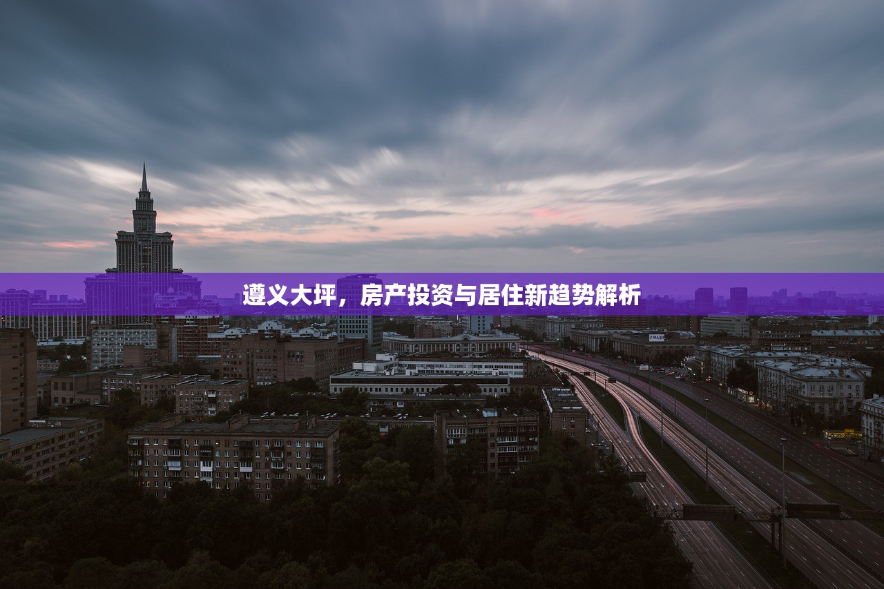 遵义大坪，房产投资与居住新趋势解析