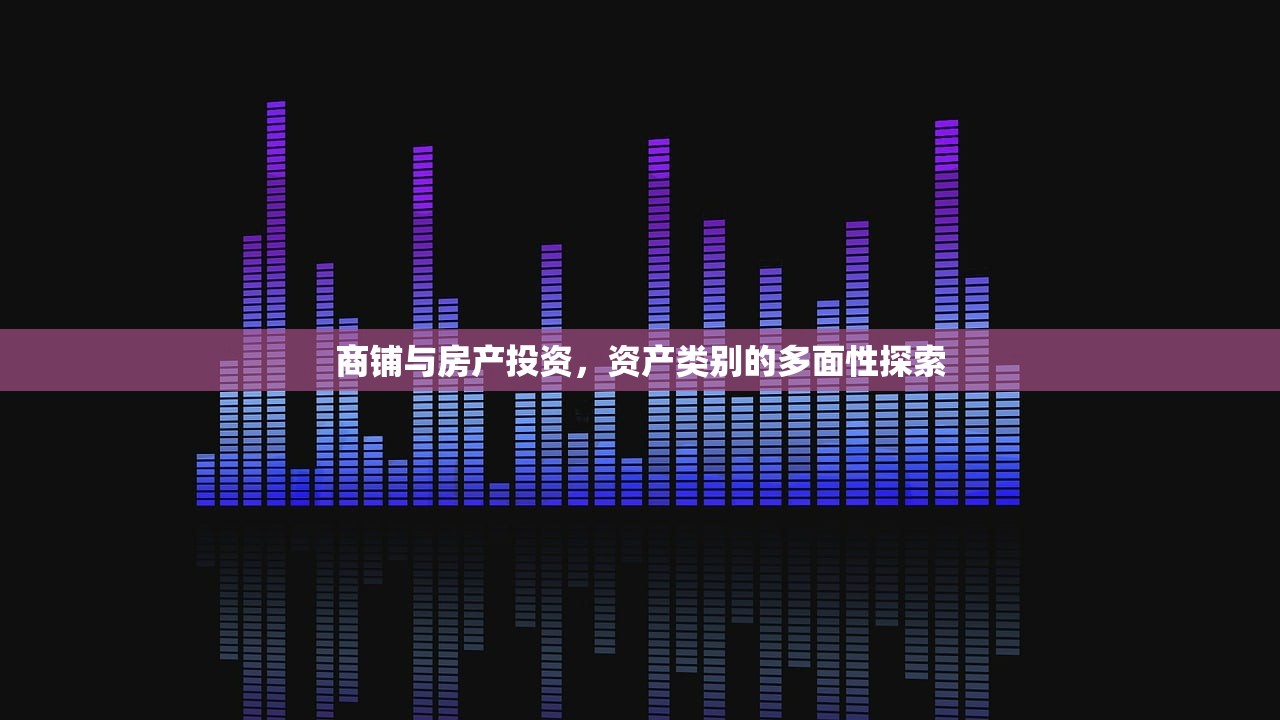 商铺与房产投资，资产类别的多面性探索