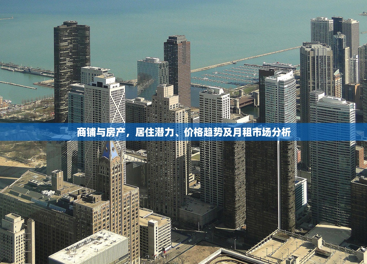 商铺与房产，居住潜力、价格趋势及月租市场分析