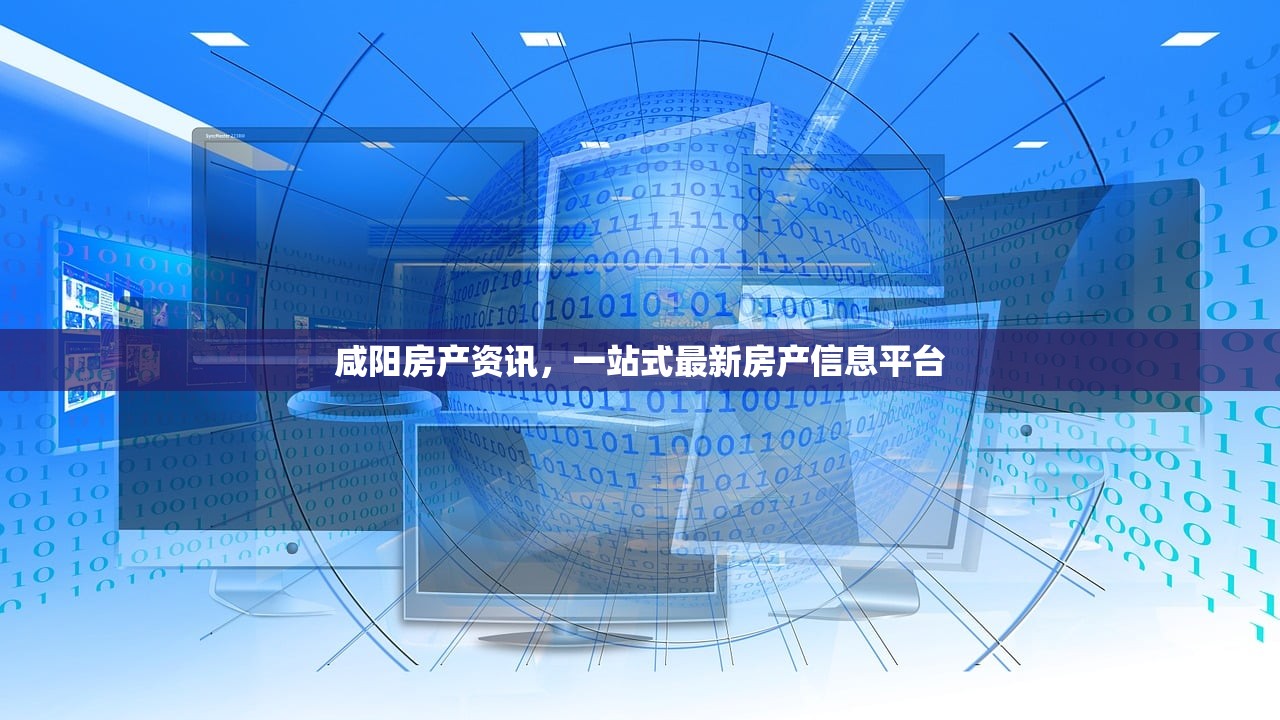 咸阳房产资讯，一站式最新房产信息平台