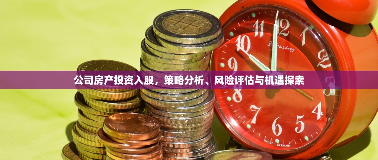 公司房产投资入股，策略分析、风险评估与机遇探索
