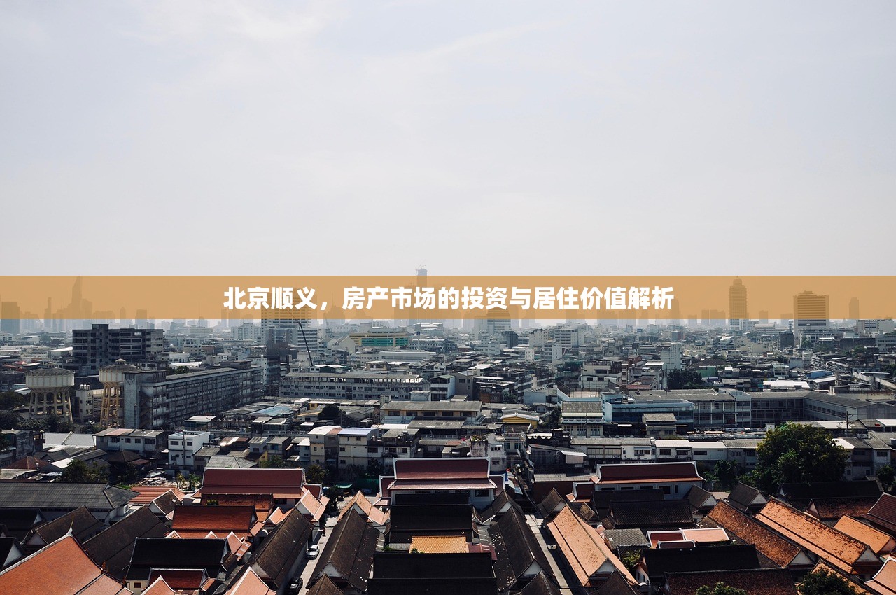 北京顺义，房产市场的投资与居住价值解析