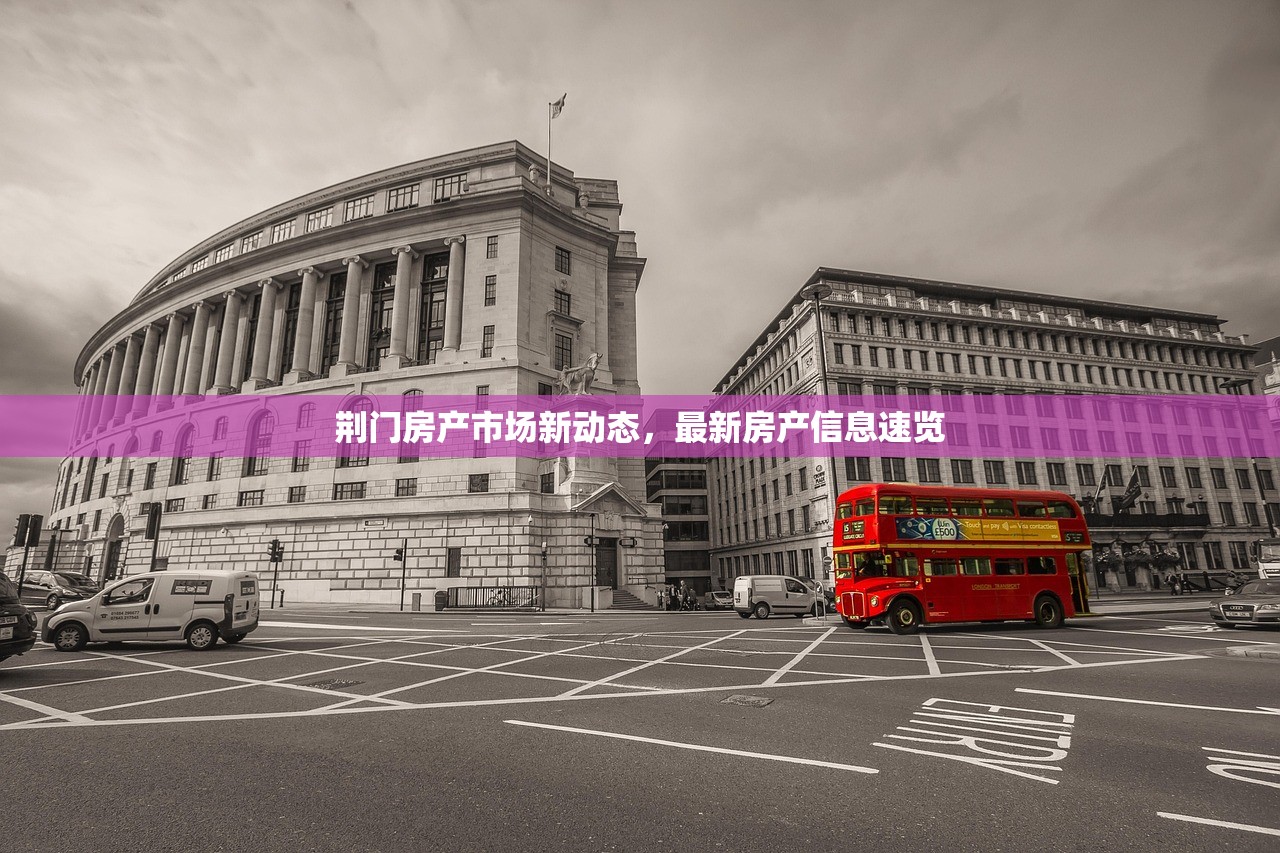 荆门房产市场新动态，最新房产信息速览