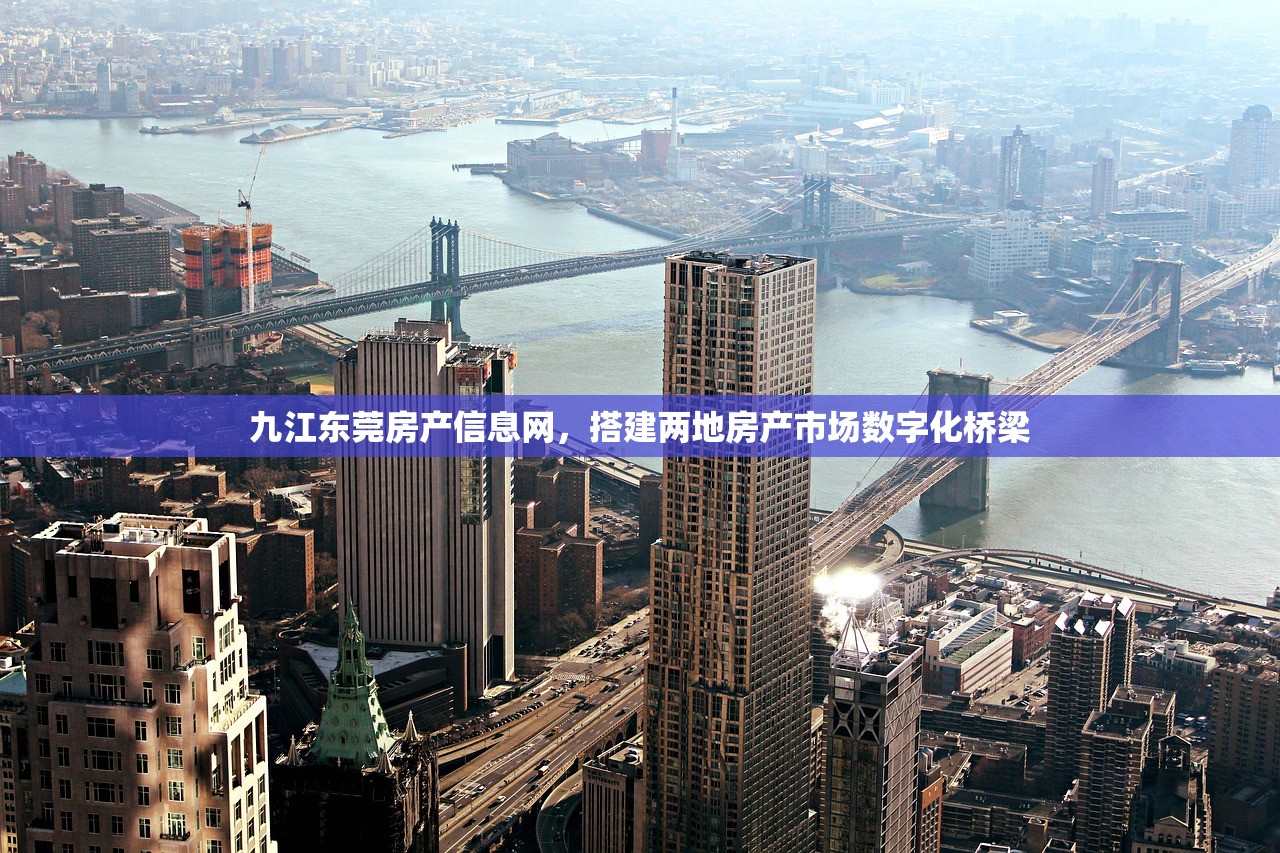 九江东莞房产信息网，搭建两地房产市场数字化桥梁