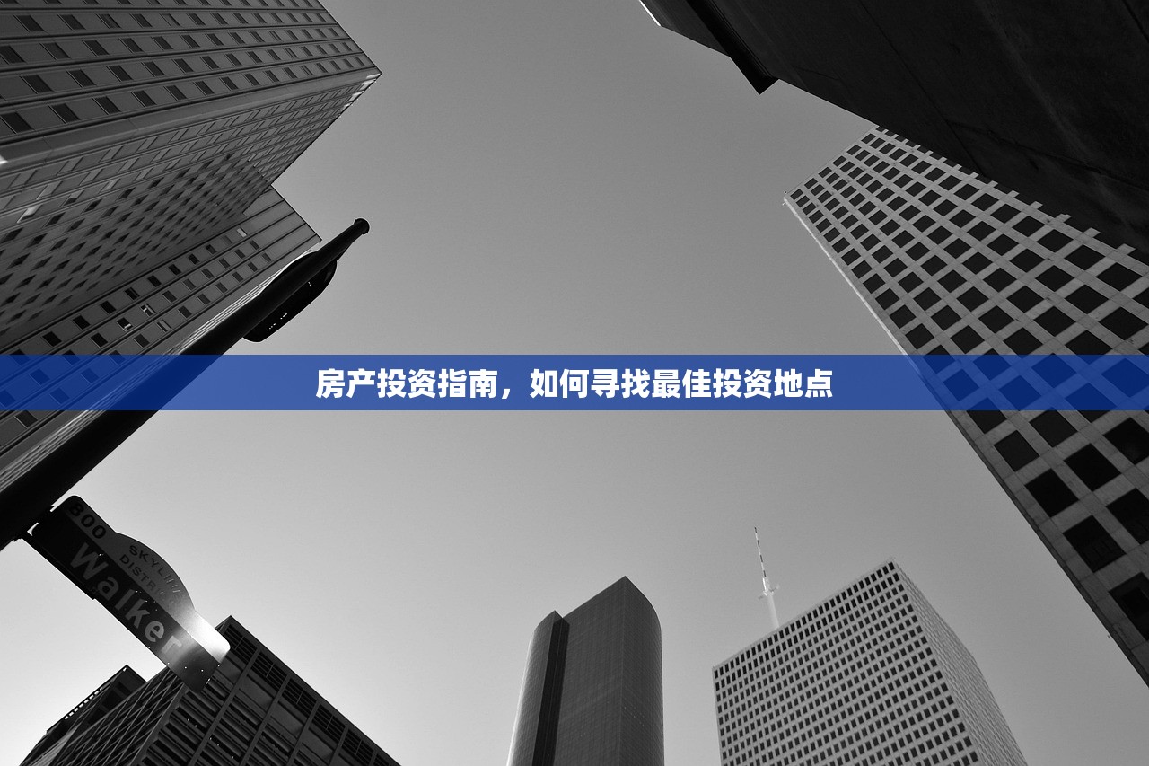 房产投资指南，如何寻找最佳投资地点