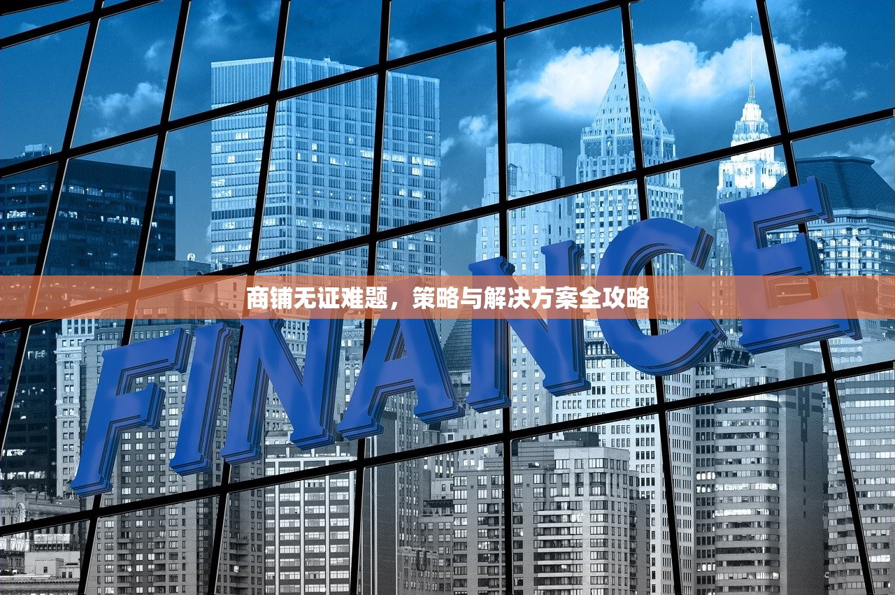 商铺无证难题，策略与解决方案全攻略