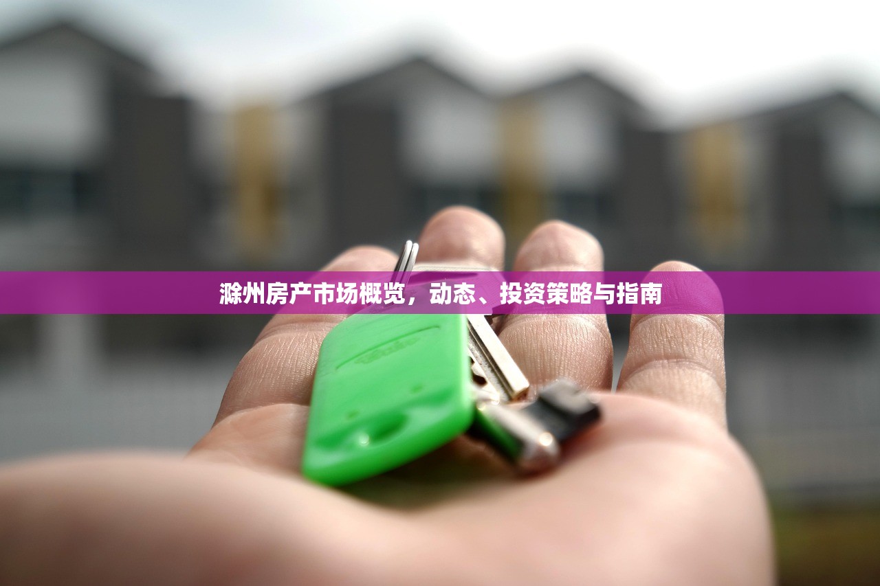 滁州房产市场概览，动态、投资策略与指南