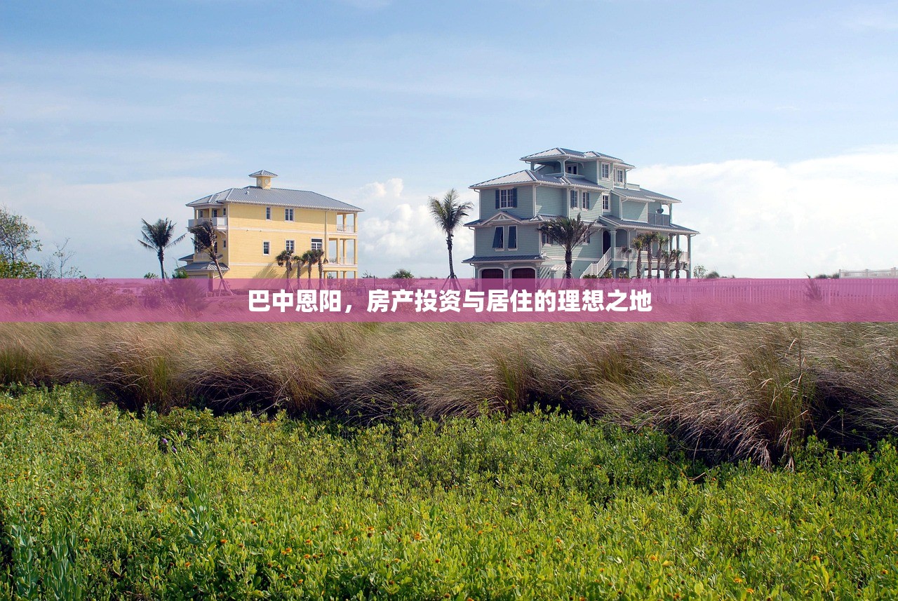 巴中恩阳，房产投资与居住的理想之地