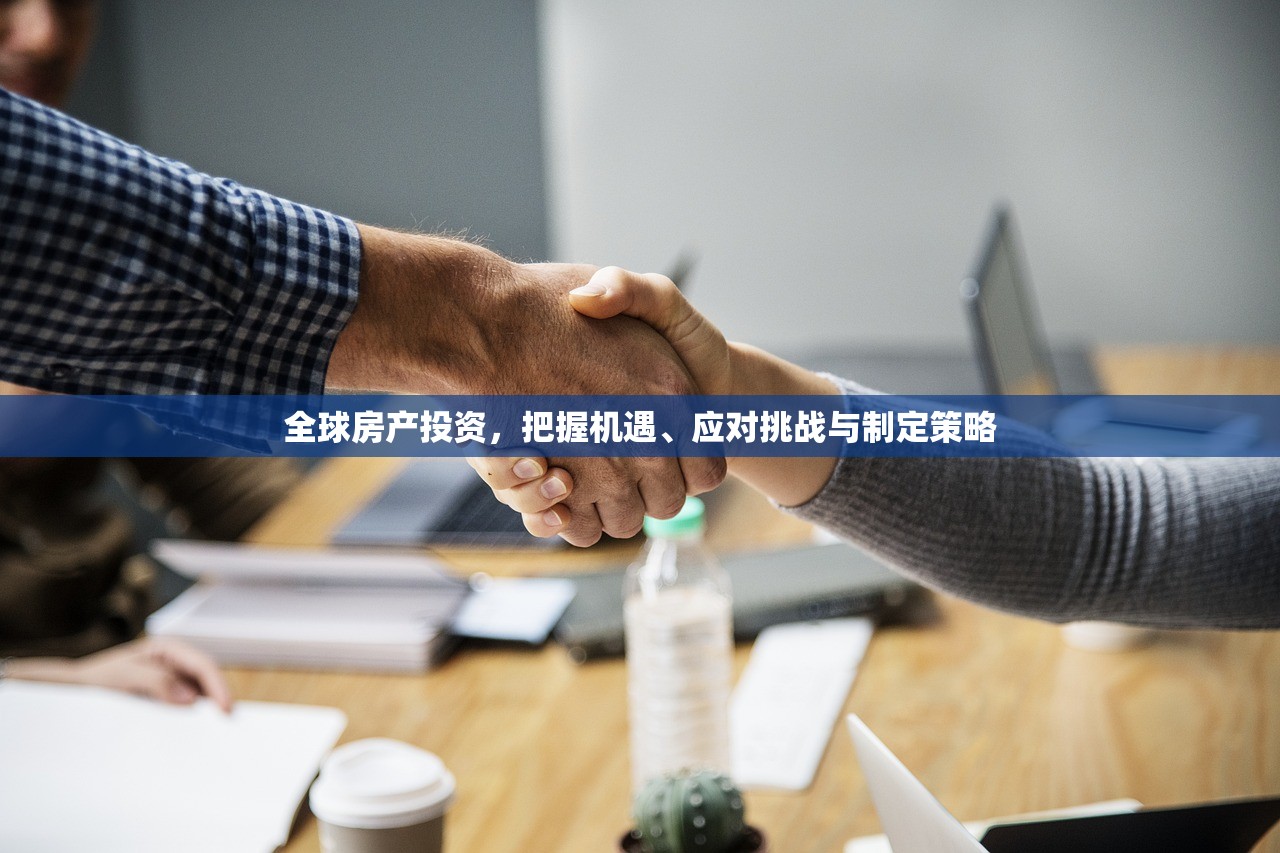 全球房产投资，把握机遇、应对挑战与制定策略
