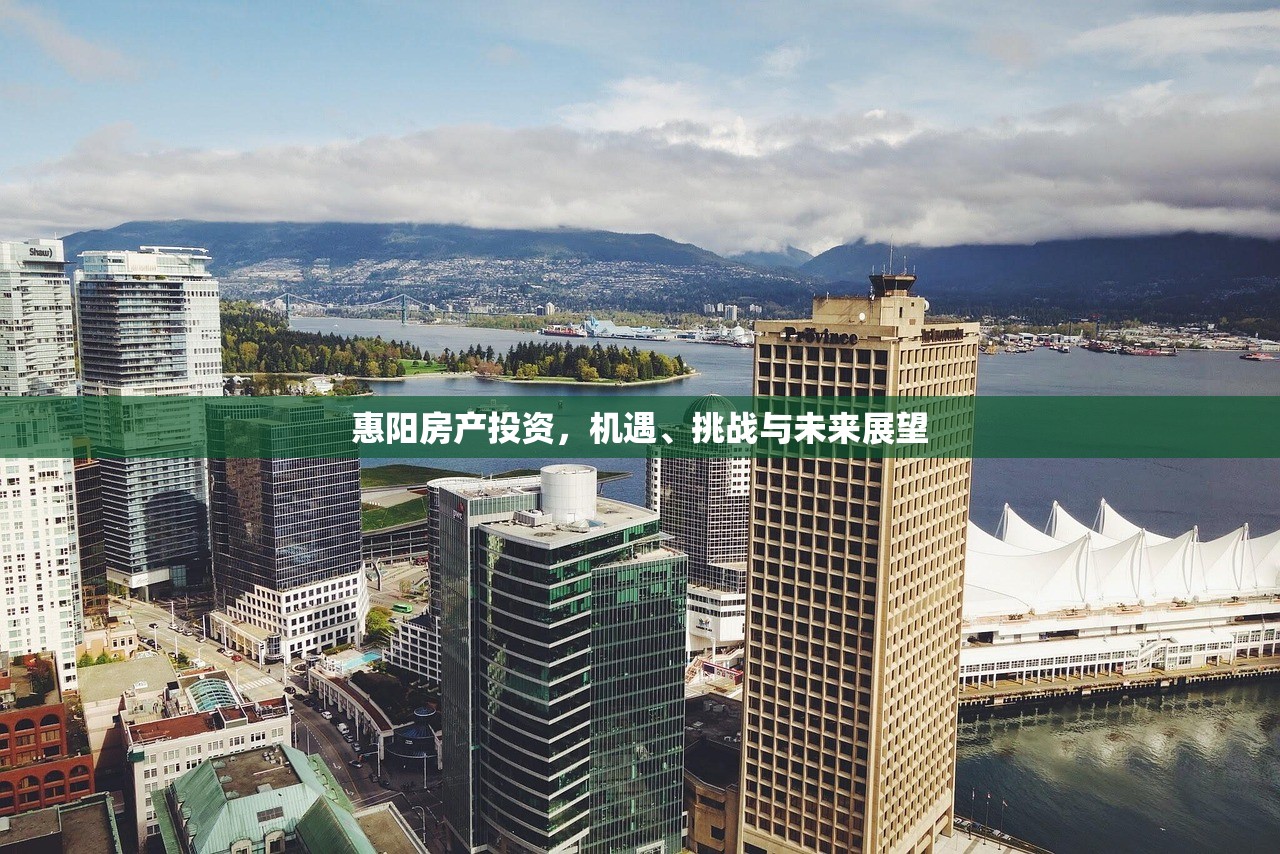 惠阳房产投资，机遇、挑战与未来展望