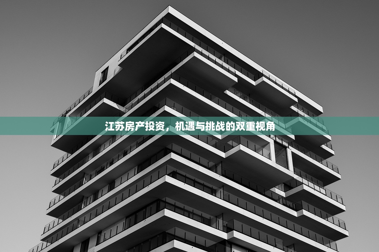 江苏房产投资，机遇与挑战的双重视角