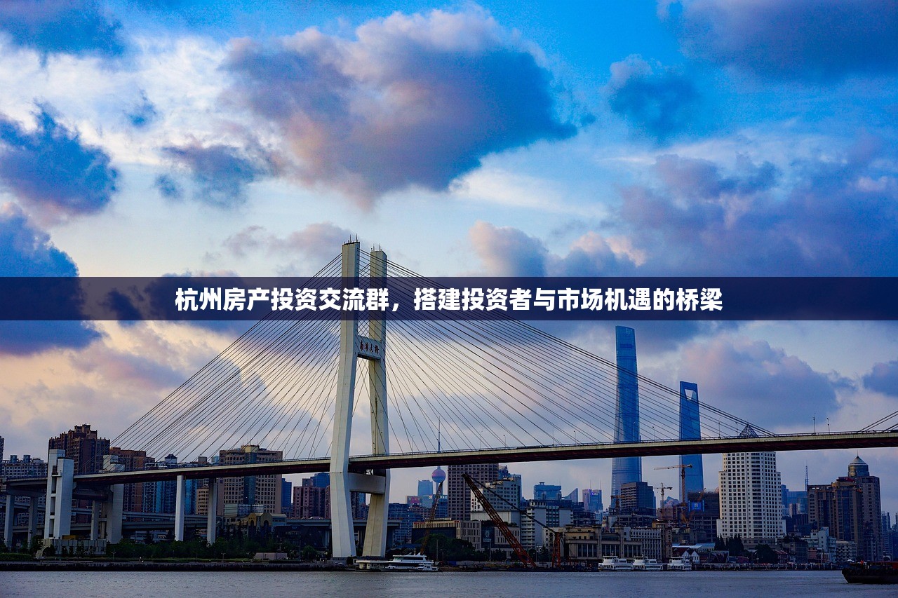 杭州房产投资交流群，搭建投资者与市场机遇的桥梁