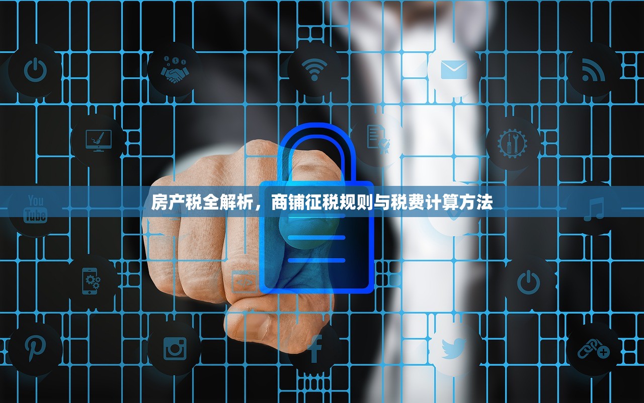 房产税全解析，商铺征税规则与税费计算方法