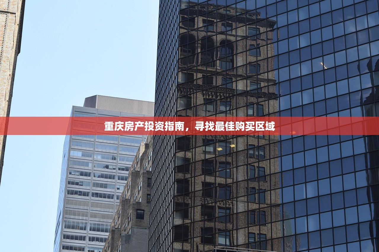 重庆房产投资指南，寻找最佳购买区域