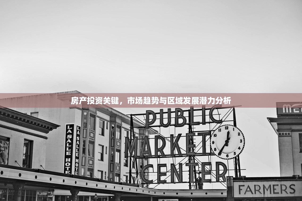 房产投资关键，市场趋势与区域发展潜力分析