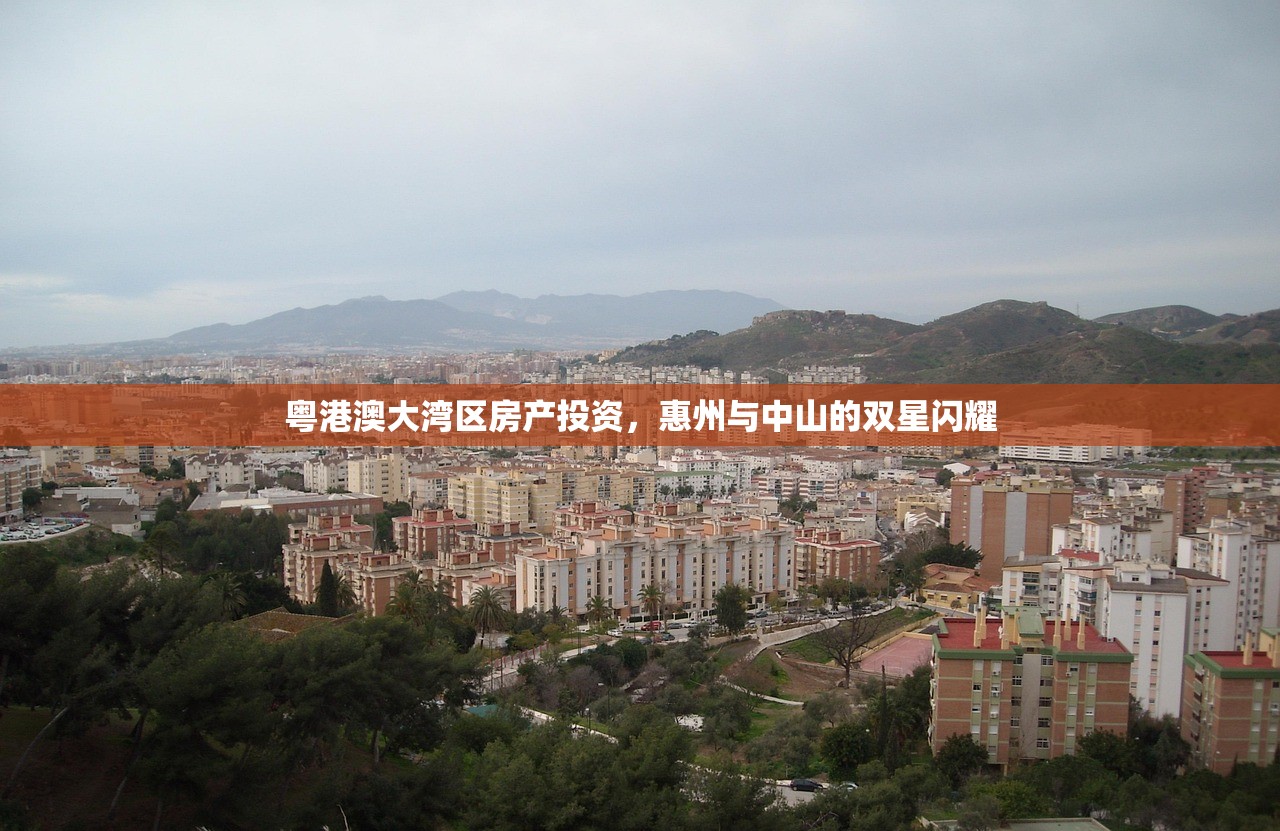 粤港澳大湾区房产投资，惠州与中山的双星闪耀