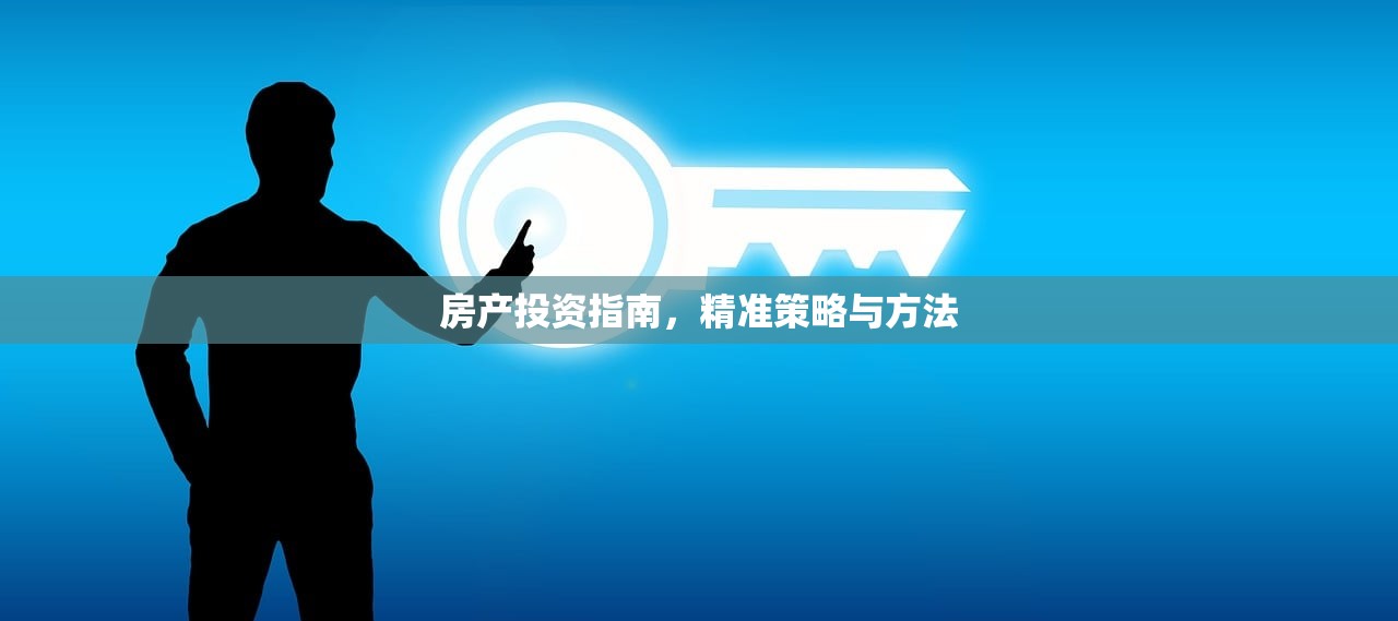 房产投资指南，精准策略与方法