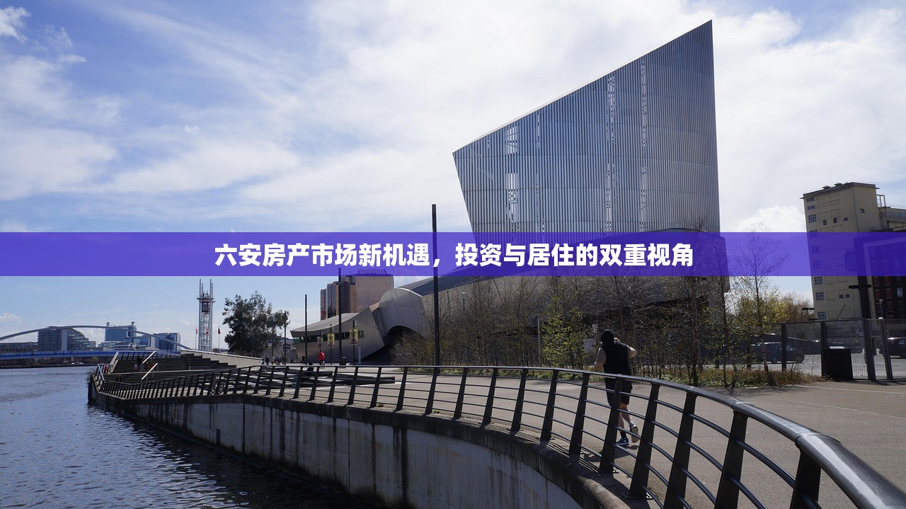 六安房产市场新机遇，投资与居住的双重视角