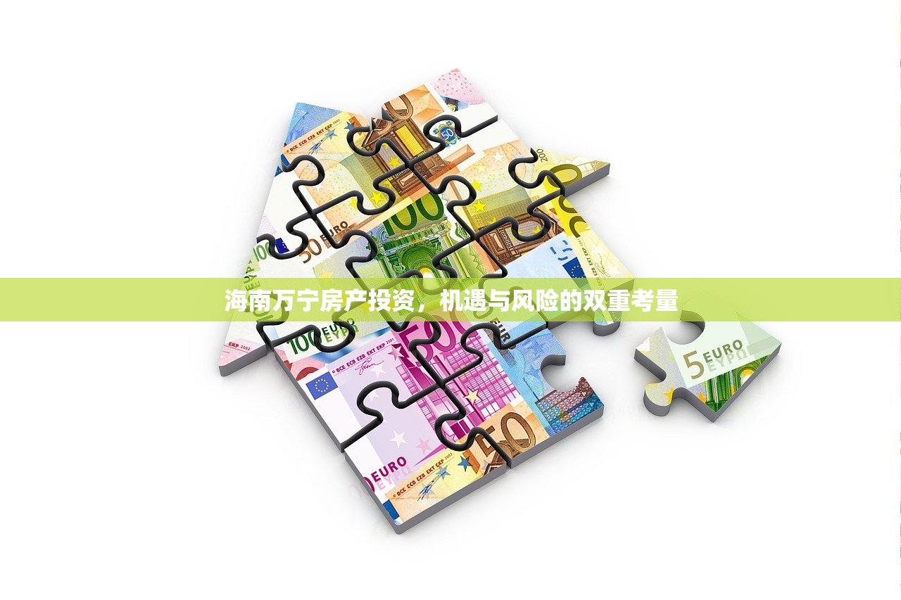 海南万宁房产投资，机遇与风险的双重考量