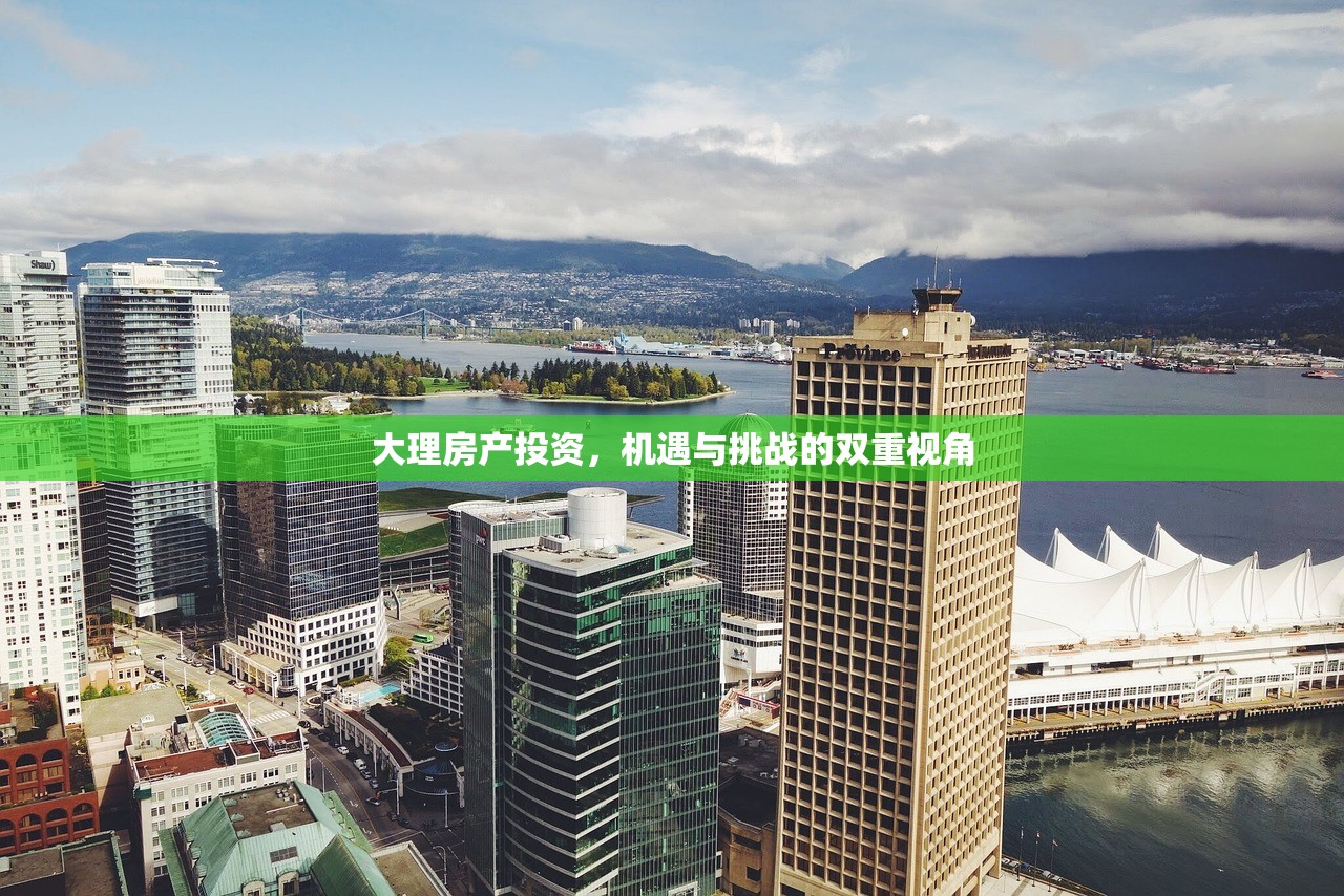 大理房产投资，机遇与挑战的双重视角