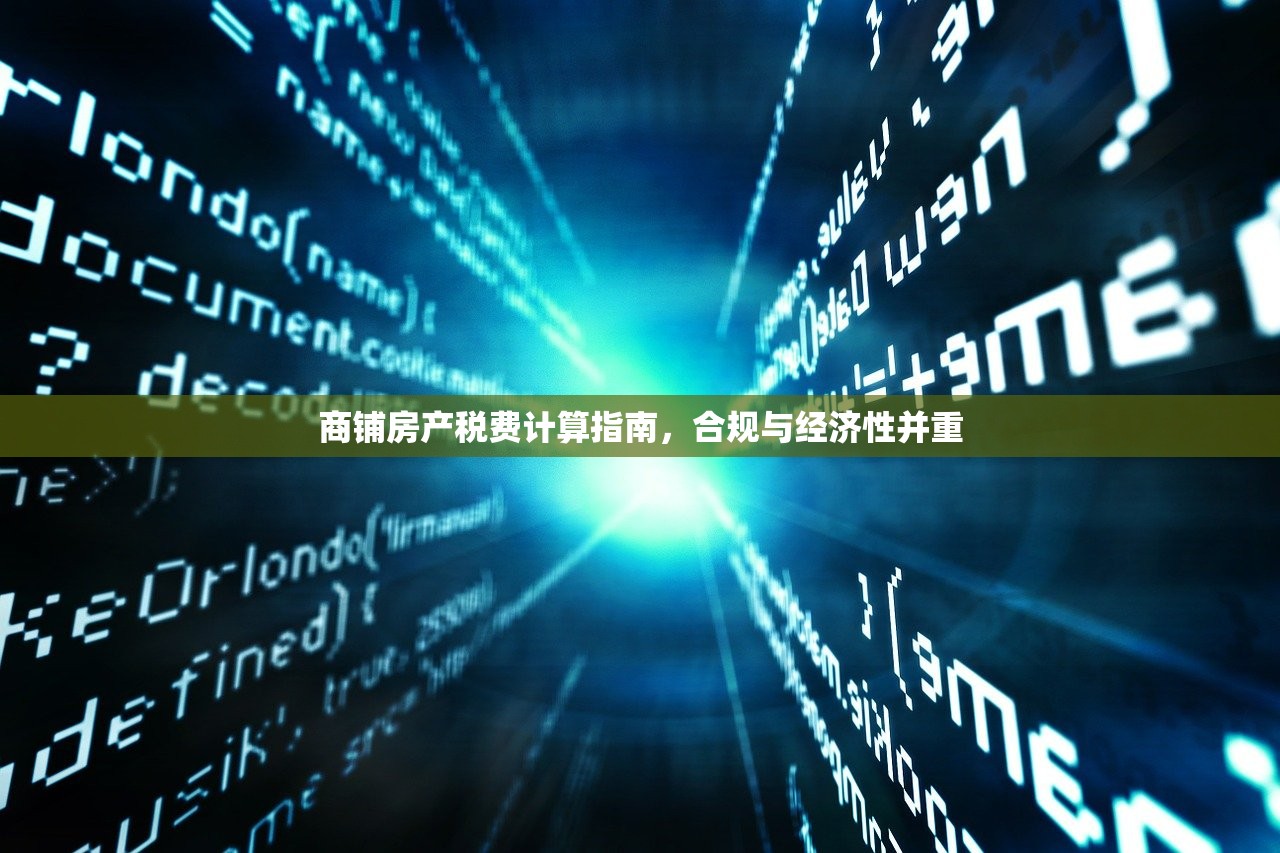 商铺房产税费计算指南，合规与经济性并重