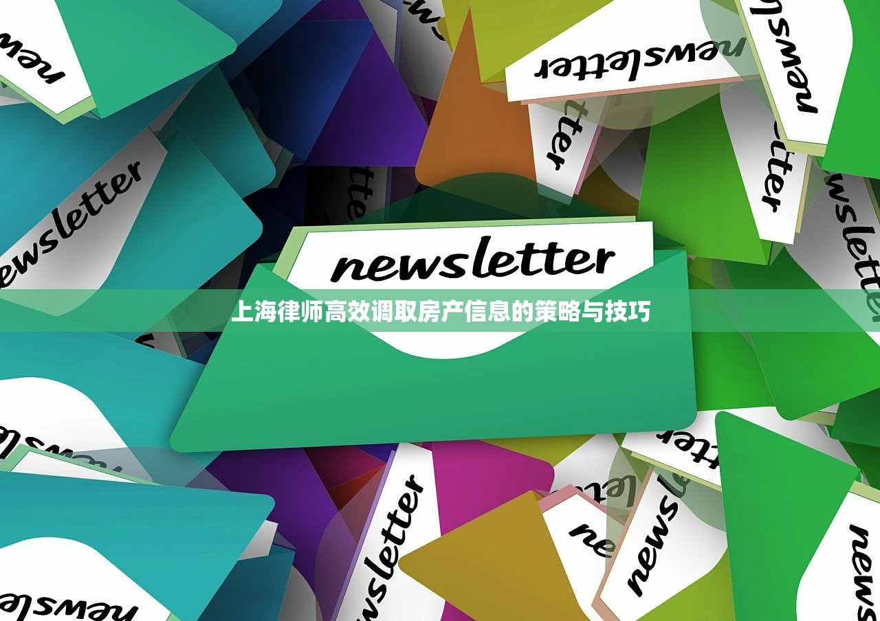 上海律师高效调取房产信息的策略与技巧