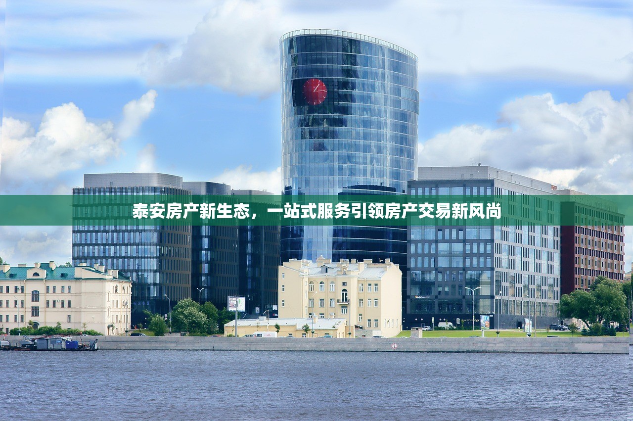 泰安房产新生态，一站式服务引领房产交易新风尚