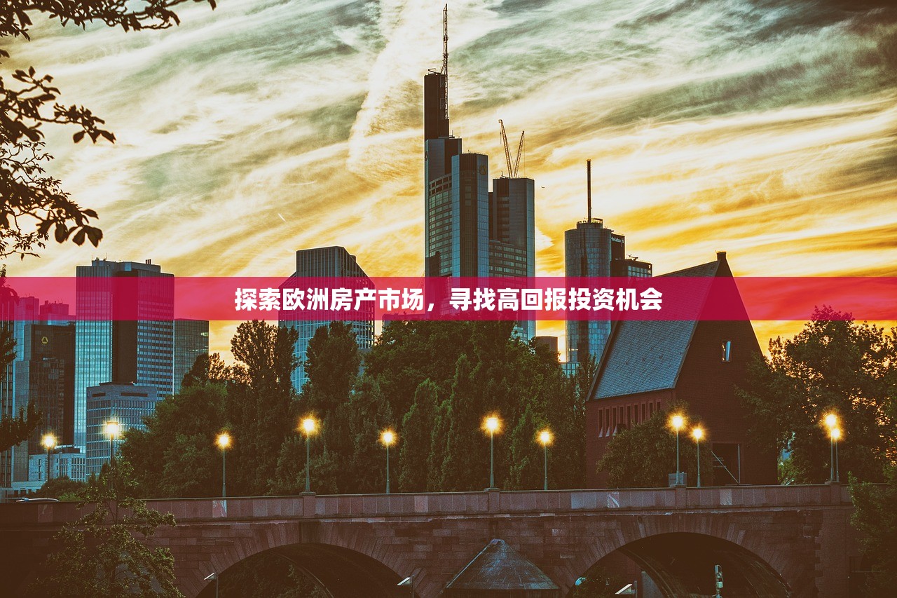 探索欧洲房产市场，寻找高回报投资机会