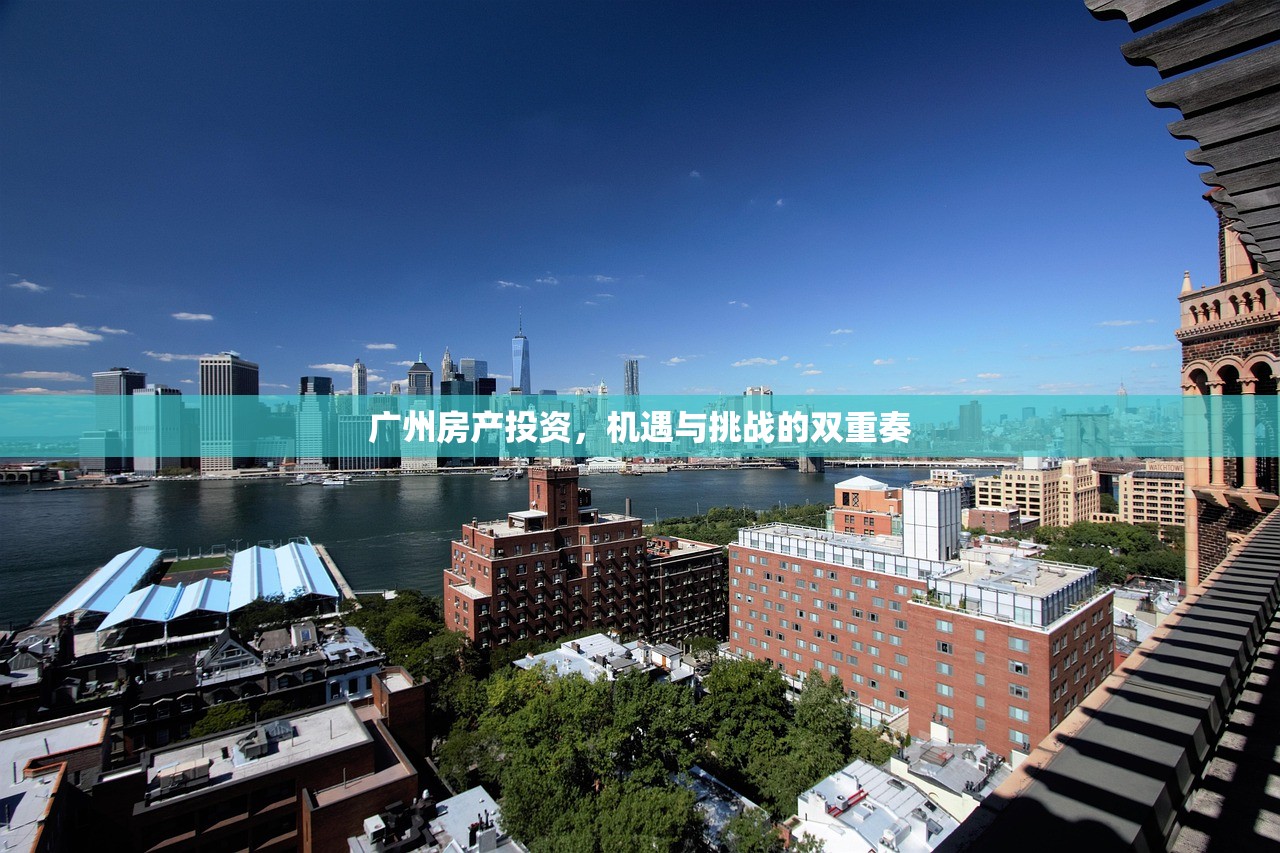 广州房产投资，机遇与挑战的双重奏