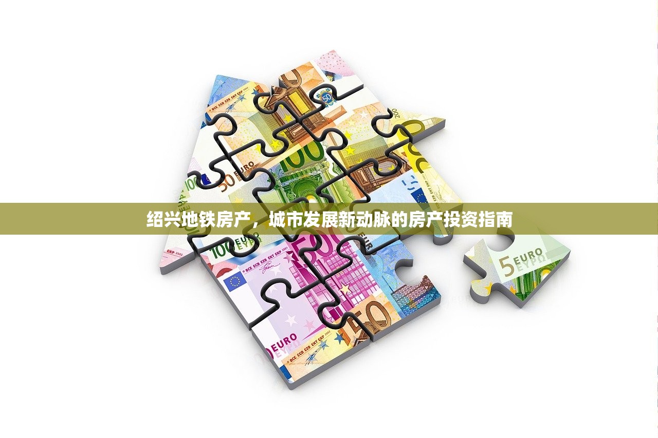 绍兴地铁房产，城市发展新动脉的房产投资指南
