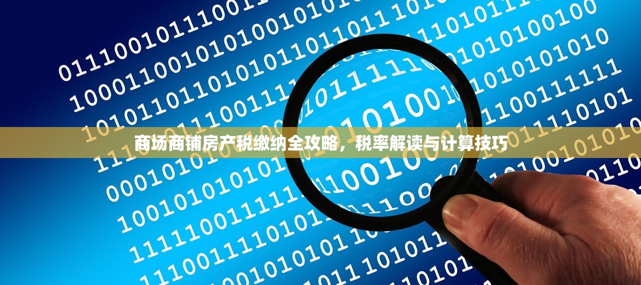 商场商铺房产税缴纳全攻略，税率解读与计算技巧