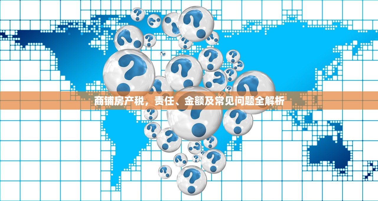 商铺房产税，责任、金额及常见问题全解析