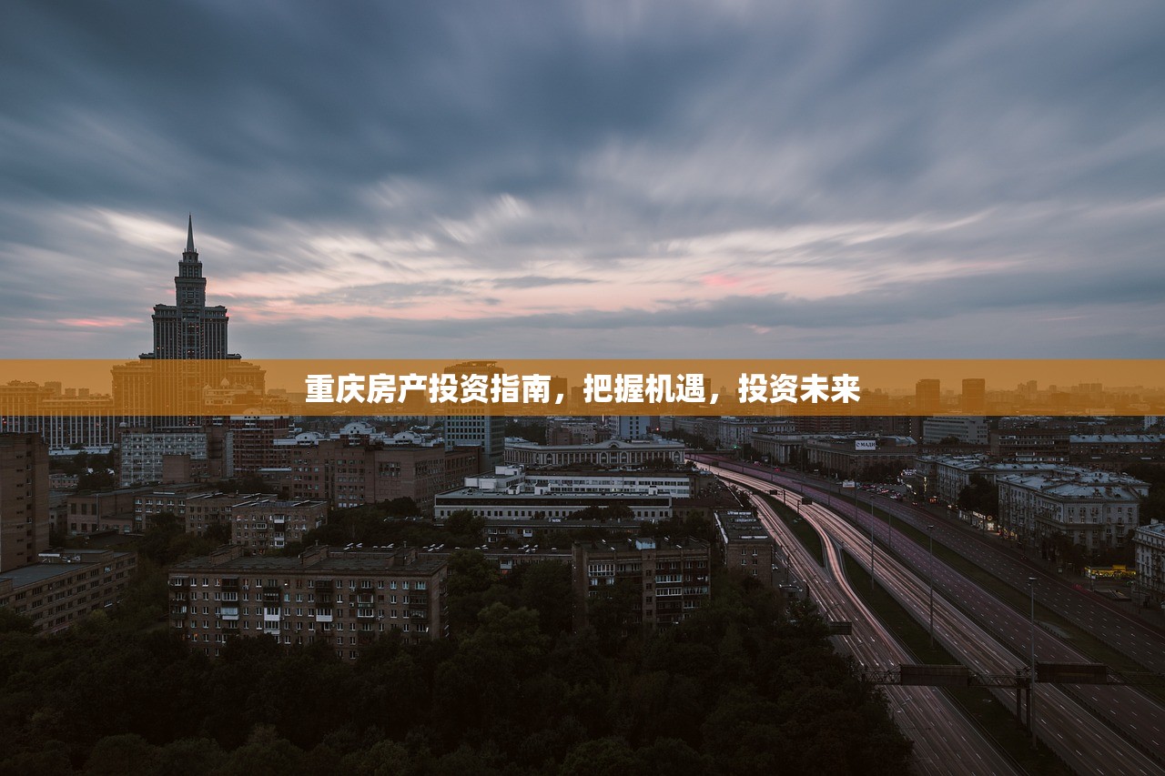 重庆房产投资指南，把握机遇，投资未来