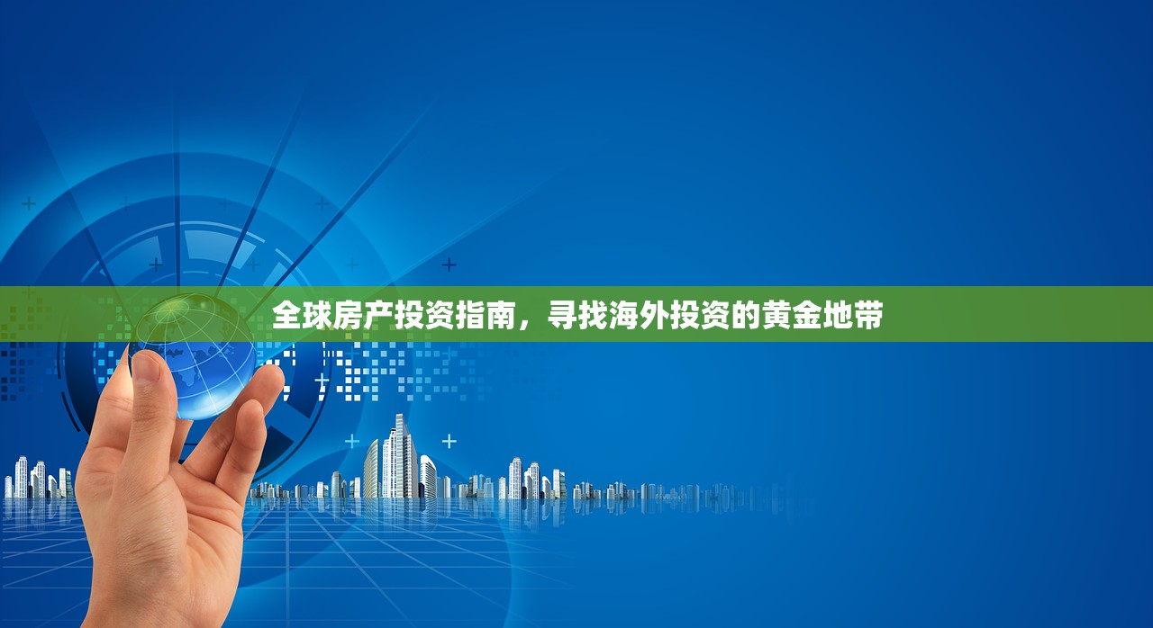 全球房产投资指南，寻找海外投资的黄金地带