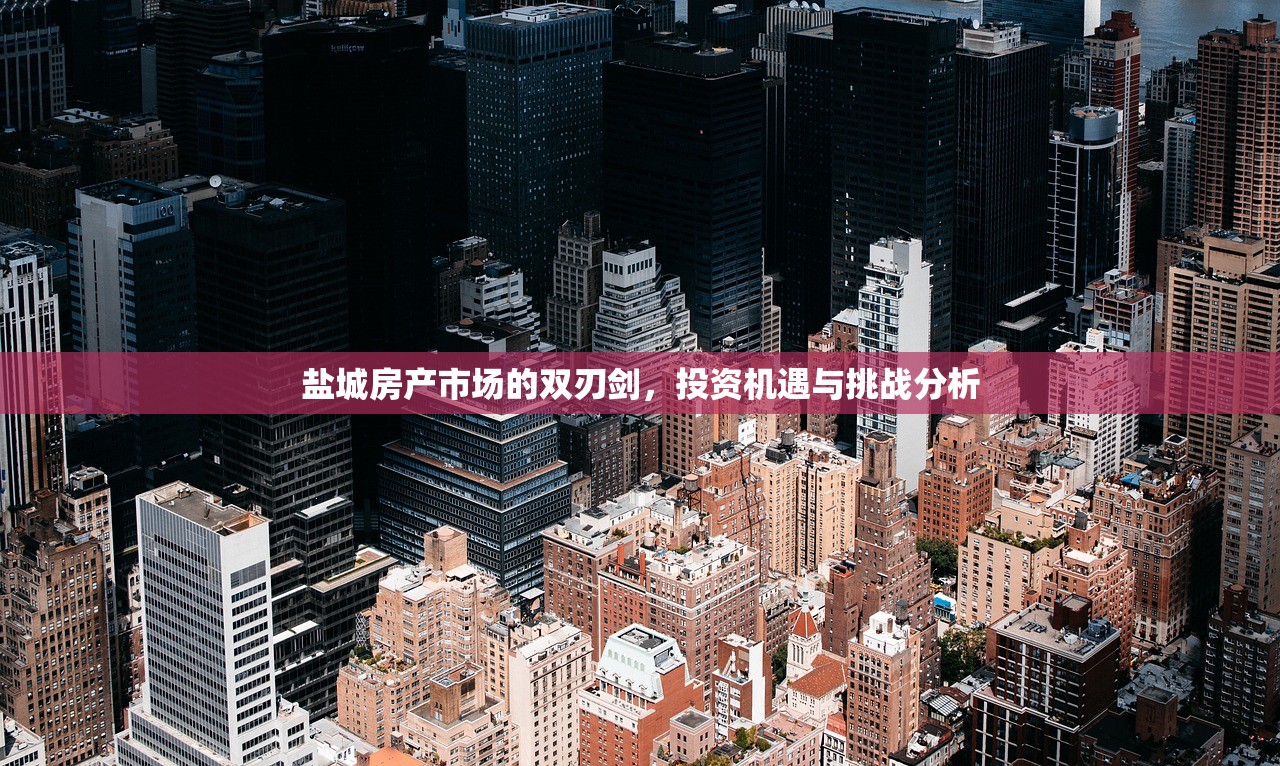 盐城房产市场的双刃剑，投资机遇与挑战分析