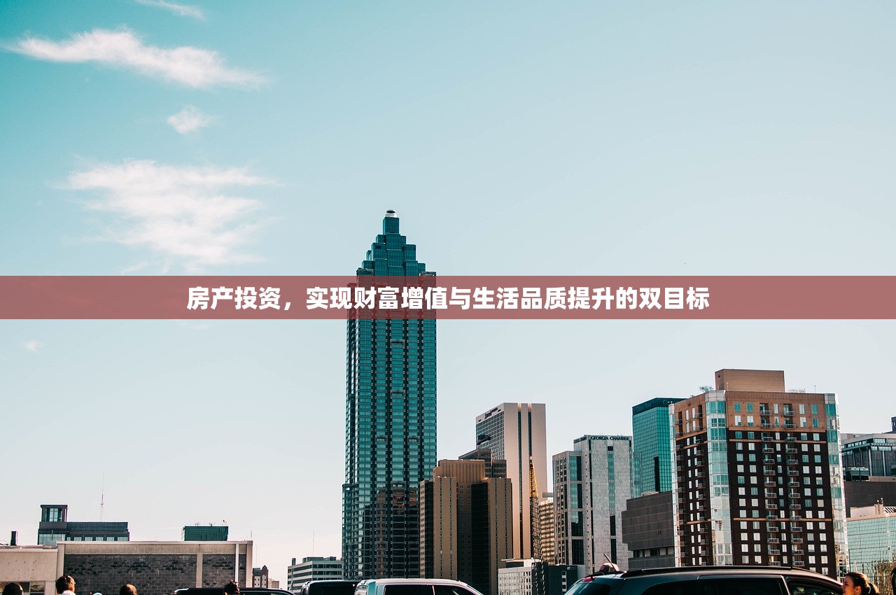 房产投资，实现财富增值与生活品质提升的双目标