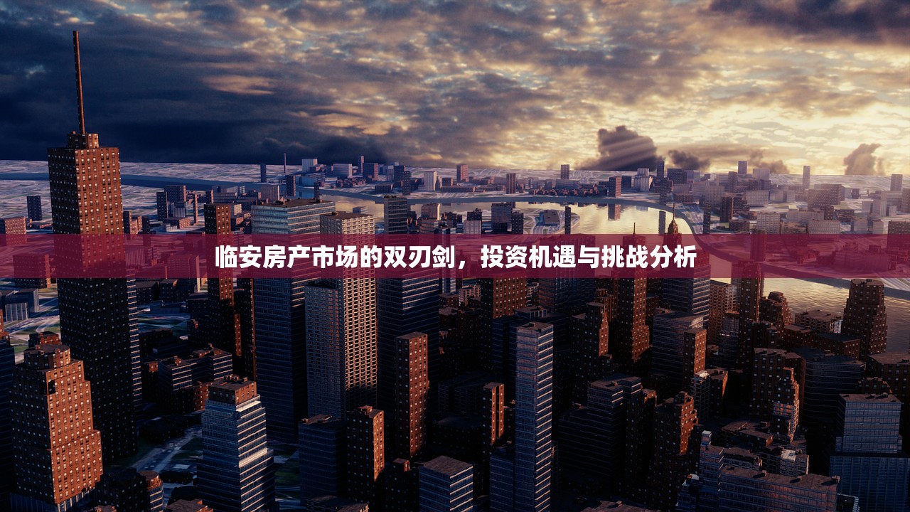 临安房产市场的双刃剑，投资机遇与挑战分析