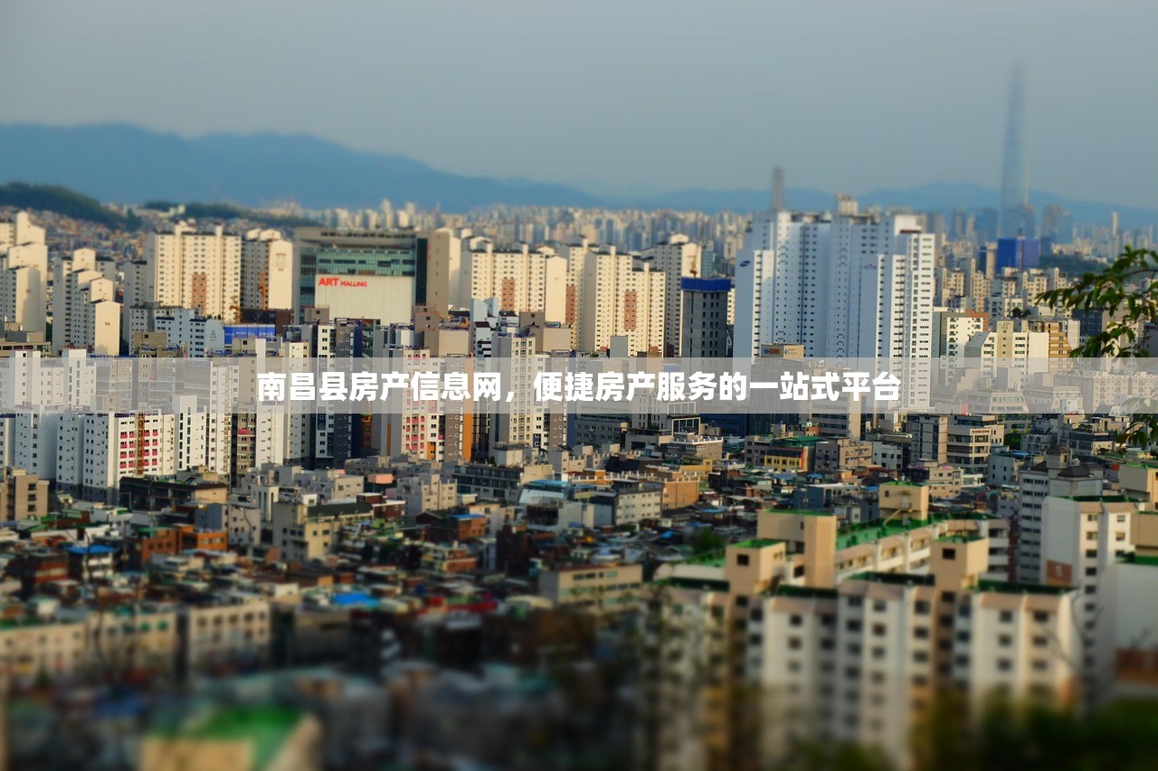 南昌县房产信息网，便捷房产服务的一站式平台